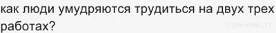 Как люди умудряются трудиться на двух трех работах?Откуда столько энергии?