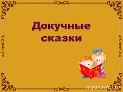 Что такое докучная сказка? Как сочинить докучную сказку и презентацию?